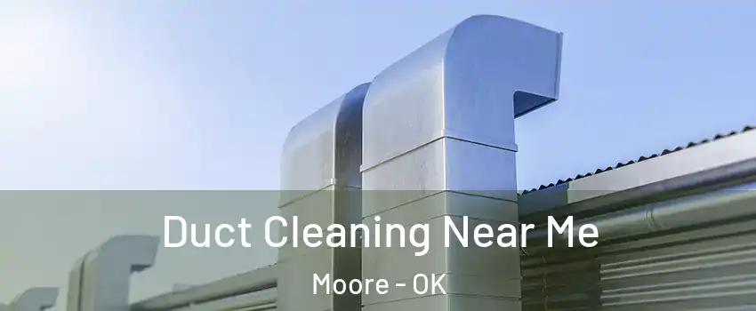  Duct Cleaning Near Me Moore - OK