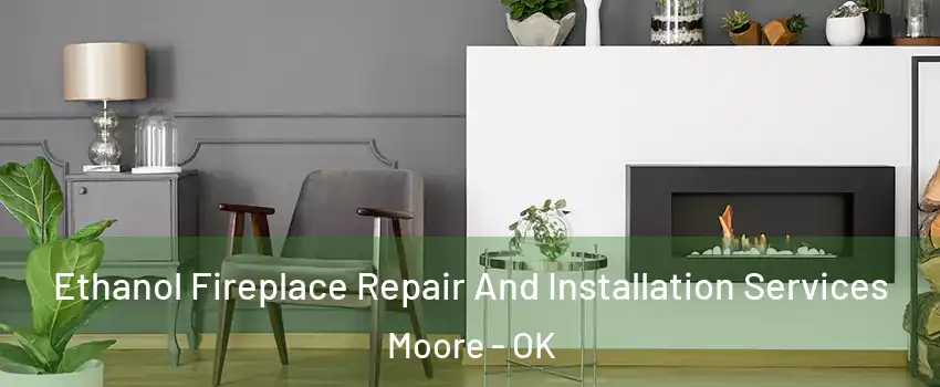  Ethanol Fireplace Repair And Installation Services Moore - OK