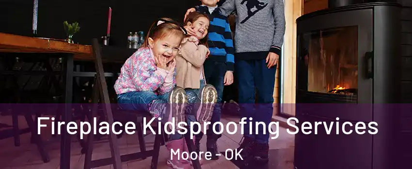 Fireplace Kidsproofing Services Moore - OK