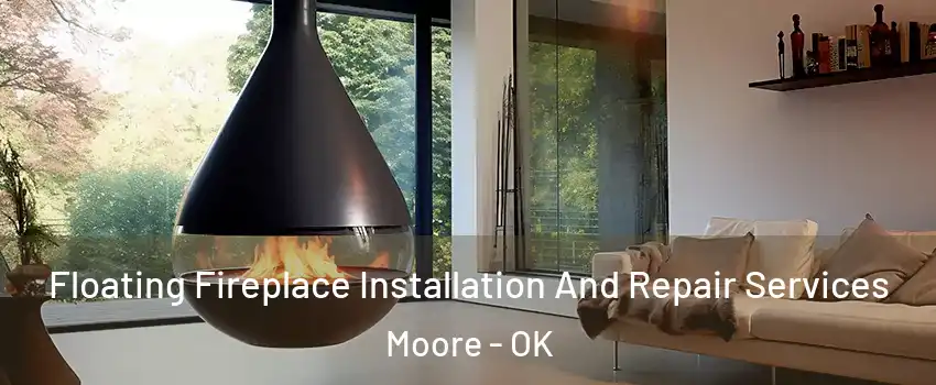 Floating Fireplace Installation And Repair Services Moore - OK