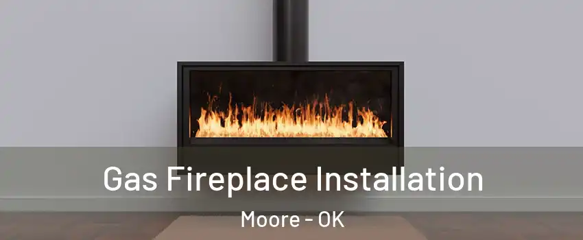  Gas Fireplace Installation Moore - OK