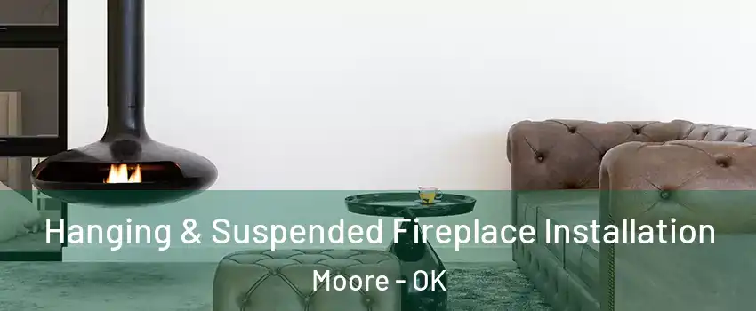  Hanging & Suspended Fireplace Installation Moore - OK