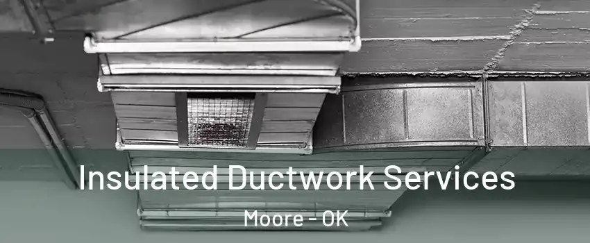  Insulated Ductwork Services Moore - OK