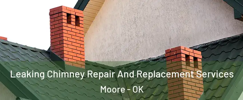  Leaking Chimney Repair And Replacement Services Moore - OK