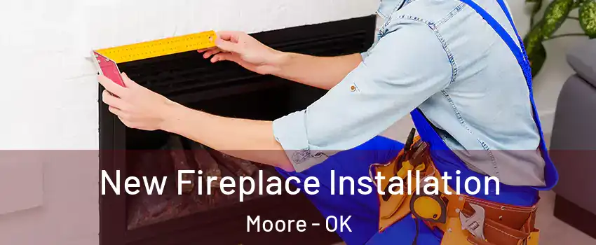  New Fireplace Installation Moore - OK