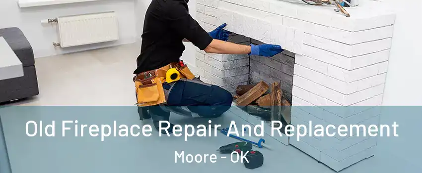  Old Fireplace Repair And Replacement Moore - OK