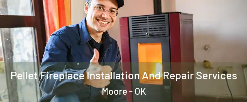  Pellet Fireplace Installation And Repair Services Moore - OK