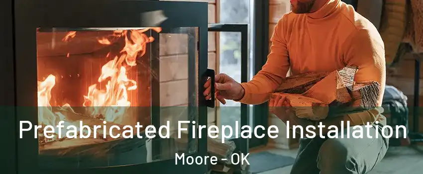  Prefabricated Fireplace Installation Moore - OK