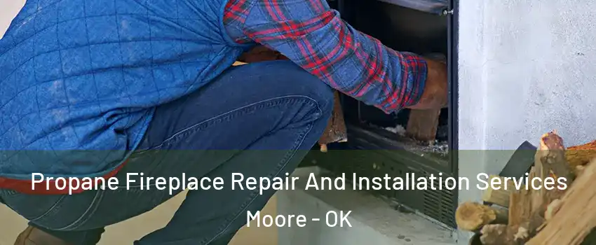  Propane Fireplace Repair And Installation Services Moore - OK