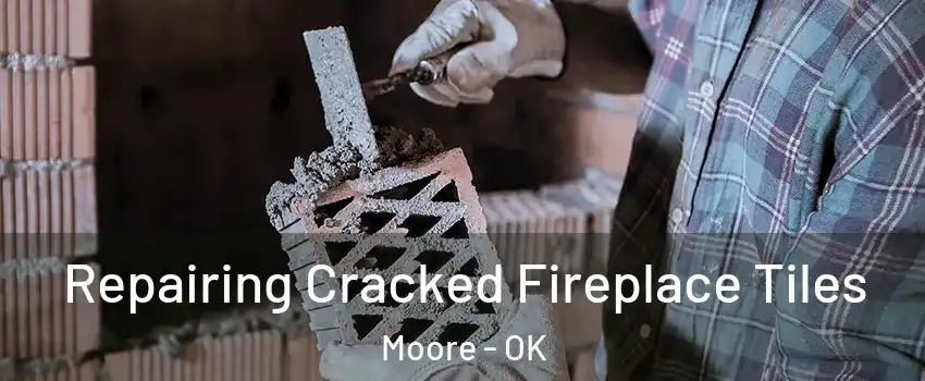  Repairing Cracked Fireplace Tiles Moore - OK