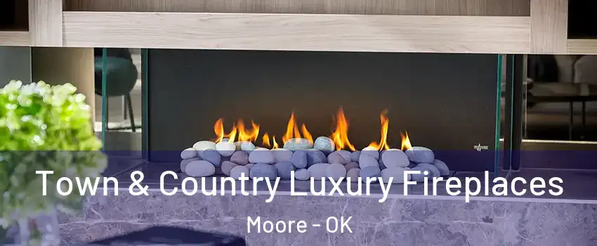  Town & Country Luxury Fireplaces Moore - OK