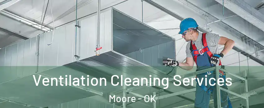  Ventilation Cleaning Services Moore - OK