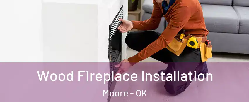  Wood Fireplace Installation Moore - OK