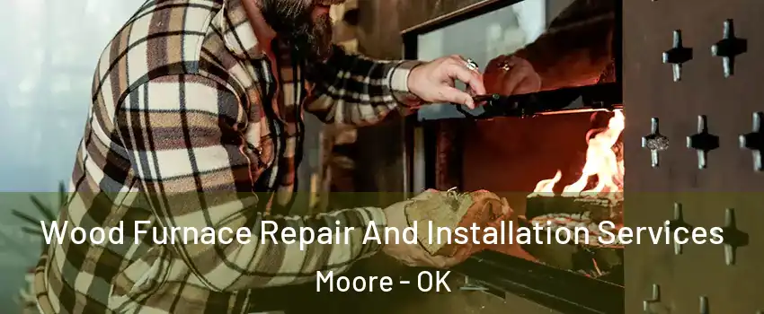  Wood Furnace Repair And Installation Services Moore - OK